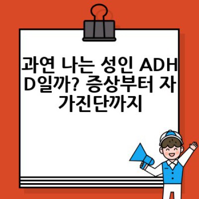 성인 ADHD, 나 혹시 ADHD일까요? 증상, 진단, 치료법 완벽 가이드