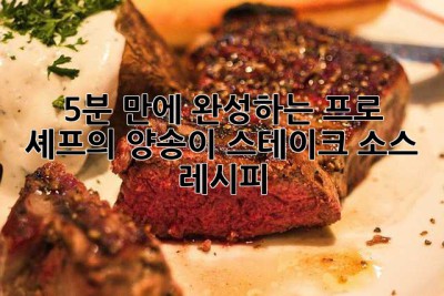 5분 만에 완성하는 프로 셰프의 양송이 스테이크 소스 레시피! ✨