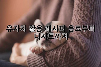 유자차 활용 레시피: 음료부터 디저트까지!