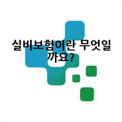 실비보험, 똑똑하게 준비하는 방법은 무엇일까요?