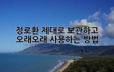 정로환, 제대로 보관하고 오래오래 사용하는 방법!