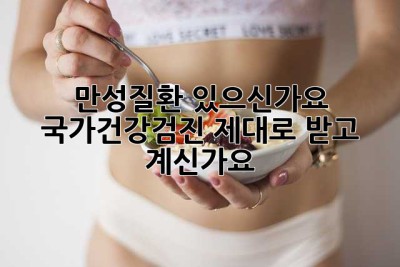 만성질환 있으신가요? 국가건강검진, 제대로 받고 계신가요? 🤔