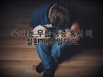 욱! 하는 무릎 통증, 혹시 이 질환 때문일까요?