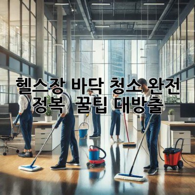 🏋️‍♀️ 헬스장 바닥 청소 완전 정복! ✨ 꿀팁 대방출