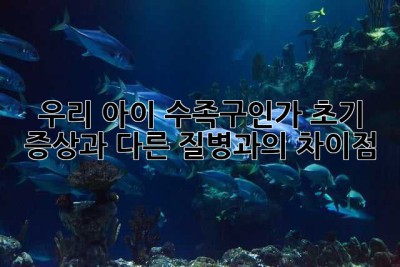 우리 아이, 수족구인가? 초기 증상과 다른 질병과의 차이점!